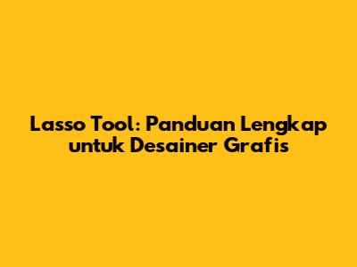 **Lasso Tool:** Panduan Lengkap untuk Desainer Grafis