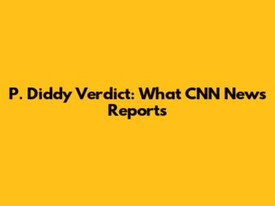 **P. Diddy Verdict: What CNN News Reports**