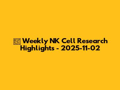 🔬 Weekly NK Cell Research Highlights - 2025-11-02