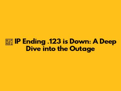 🛑 IP Ending .123 is Down: A Deep Dive into the Outage