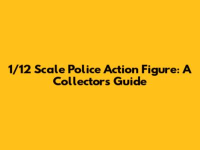 1/12 Scale Police Action Figure: A Collector's Guide