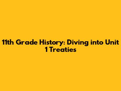 11th Grade History: Diving into Unit 1 Treaties