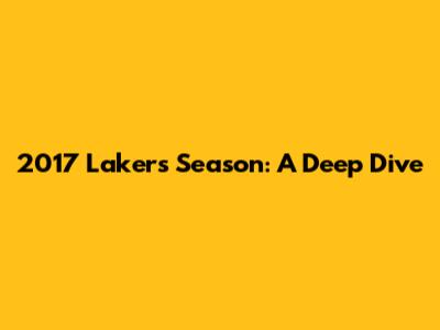 2017 Lakers Season: A Deep Dive