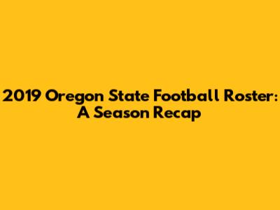 2019 Oregon State Football Roster: A Season Recap