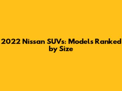 2022 Nissan SUVs: Models Ranked by Size