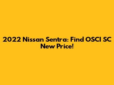 2022 Nissan Sentra: Find OSCI SC New Price!