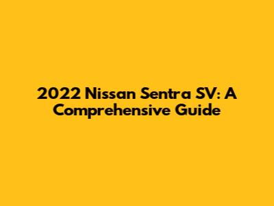 2022 Nissan Sentra SV: A Comprehensive Guide