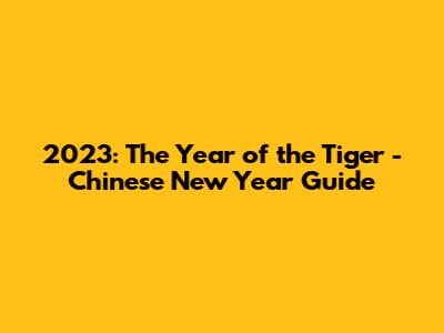 2023: The Year of the Tiger - Chinese New Year Guide
