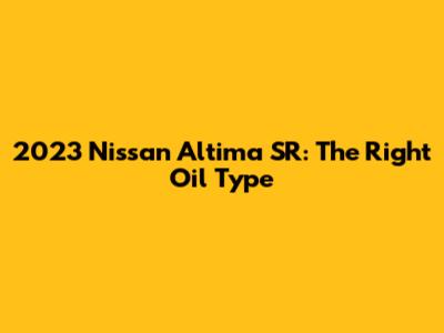 2023 Nissan Altima SR: The Right Oil Type