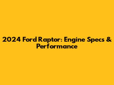 2024 Ford Raptor: Engine Specs & Performance