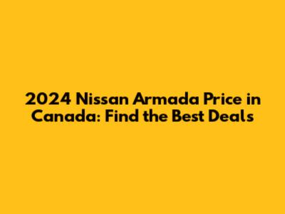 2024 Nissan Armada Price in Canada: Find the Best Deals