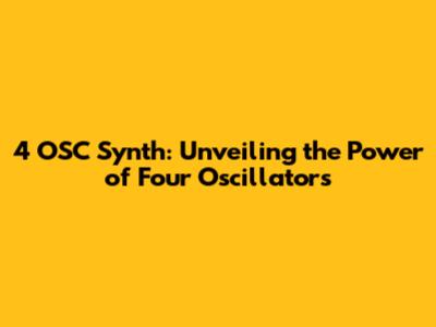 4 OSC Synth: Unveiling the Power of Four Oscillators
