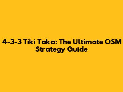 4-3-3 Tiki Taka: The Ultimate OSM Strategy Guide