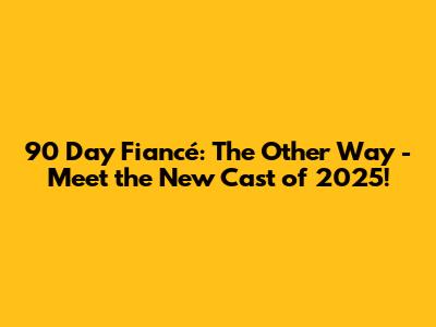 90 Day Fiancé: The Other Way - Meet the New Cast of 2025!