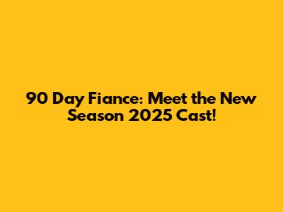 90 Day Fiance: Meet the New Season 2025 Cast!