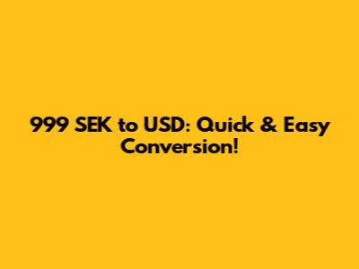 999 SEK to USD: Quick & Easy Conversion!