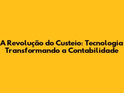 A Revolução do Custeio: Tecnologia Transformando a Contabilidade