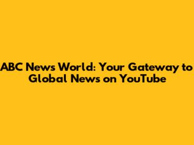 ABC News World: Your Gateway to Global News on YouTube