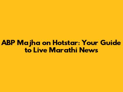 ABP Majha on Hotstar: Your Guide to Live Marathi News
