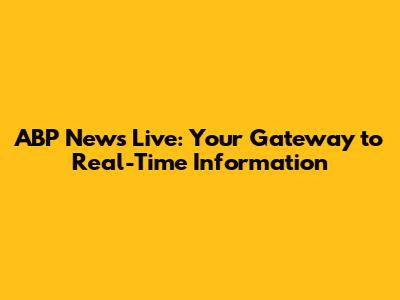 ABP News Live: Your Gateway to Real-Time Information