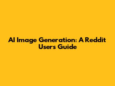 AI Image Generation: A Reddit User's Guide