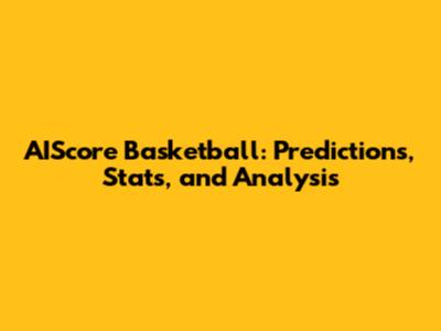 AIScore Basketball: Predictions, Stats, and Analysis