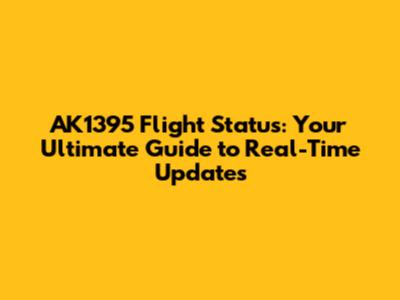 AK1395 Flight Status: Your Ultimate Guide to Real-Time Updates