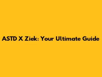 ASTD X Ziek: Your Ultimate Guide