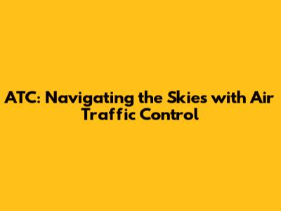 ATC: Navigating the Skies with Air Traffic Control