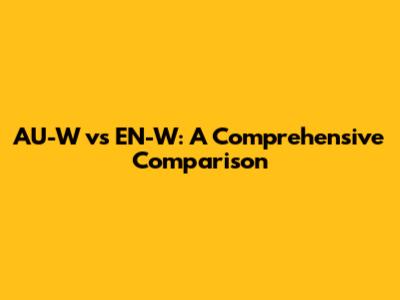 AU-W vs EN-W: A Comprehensive Comparison