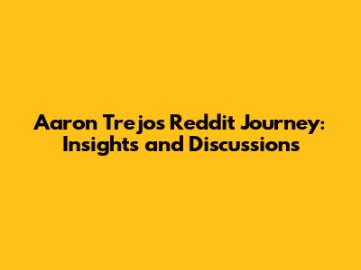 Aaron Trejo's Reddit Journey: Insights and Discussions