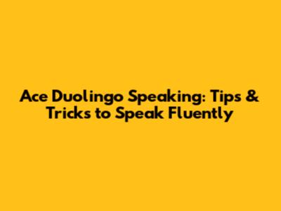 Ace Duolingo Speaking: Tips & Tricks to Speak Fluently