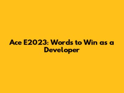 Ace E2023: Words to Win as a Developer