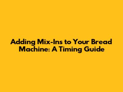 Adding Mix-Ins to Your Bread Machine: A Timing Guide