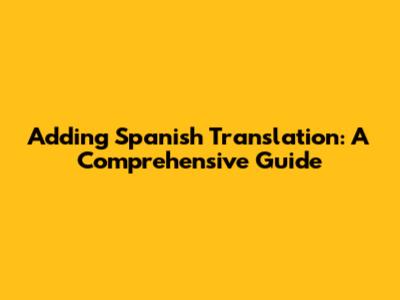 Adding Spanish Translation: A Comprehensive Guide