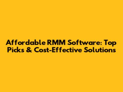 Affordable RMM Software: Top Picks & Cost-Effective Solutions
