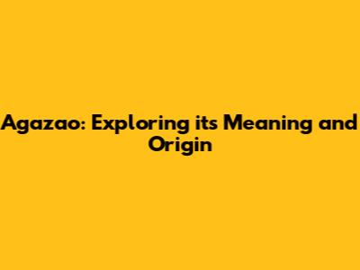 Agazao: Exploring its Meaning and Origin