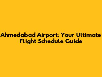 Ahmedabad Airport: Your Ultimate Flight Schedule Guide