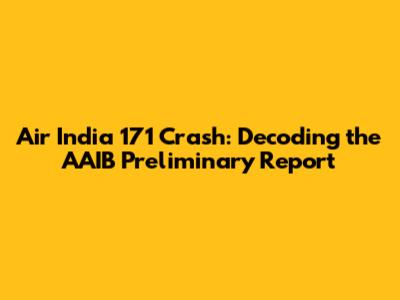 Air India 171 Crash: Decoding the AAIB Preliminary Report