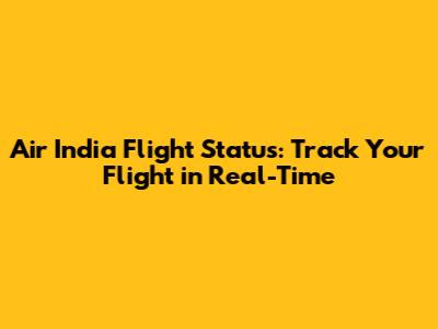 Air India Flight Status: Track Your Flight in Real-Time