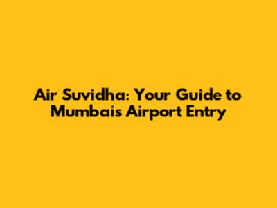 Air Suvidha: Your Guide to Mumbai's Airport Entry