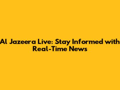 Al Jazeera Live: Stay Informed with Real-Time News