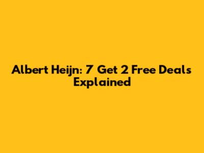 Albert Heijn: 7 Get 2 Free Deals Explained