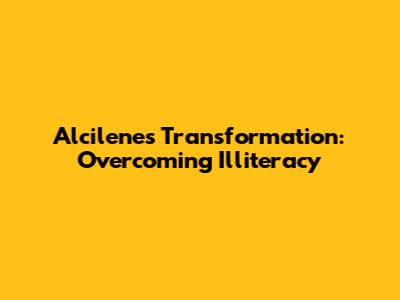 Alcilene's Transformation: Overcoming Illiteracy