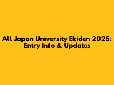 All Japan University Ekiden 2025: Entry Info & Updates