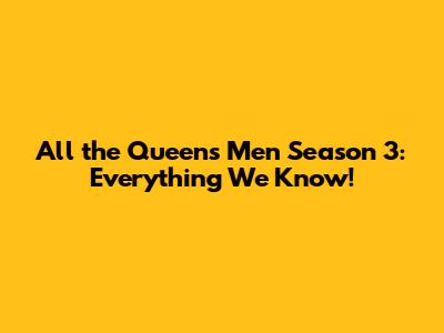 All the Queen's Men Season 3: Everything We Know!