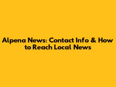 Alpena News: Contact Info & How to Reach Local News