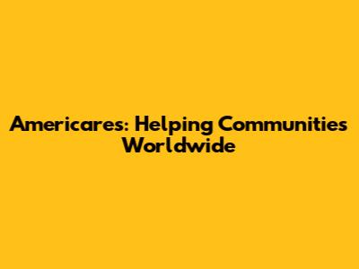 Americares: Helping Communities Worldwide