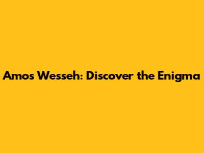 Amos Wesseh: Discover the Enigma