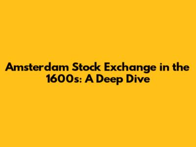 Amsterdam Stock Exchange in the 1600s: A Deep Dive